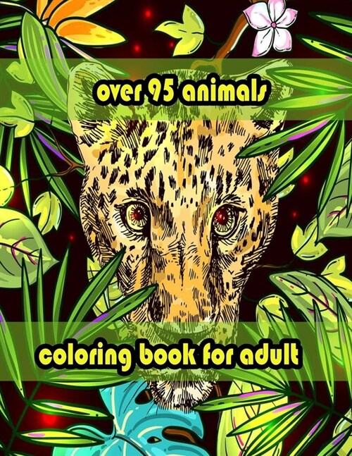 over 95 animals coloring book for adult: An Adult Coloring Book with Lions, Elephants, Owls, Horses, Dogs, Cats, and Many More! (Animals with Patterns (Paperback)