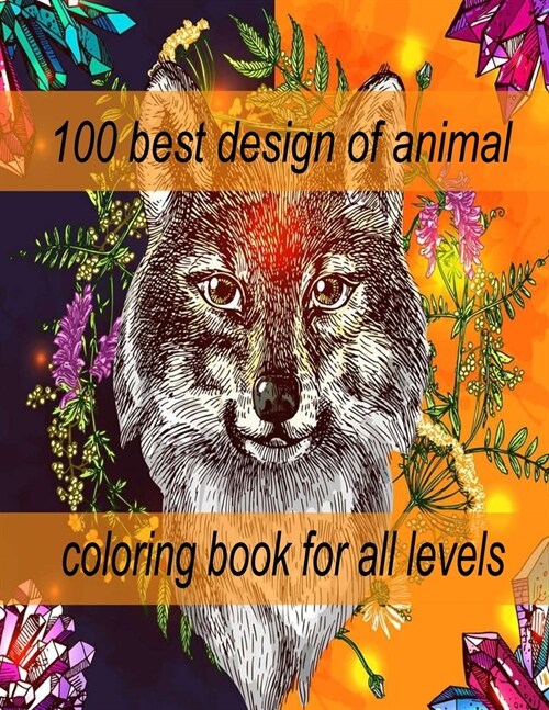 100 best design of animal coloring book for all levels: An Adult Coloring Book with Lions, Elephants, Owls, Horses, Dogs, Cats, and Many More! (Animal (Paperback)