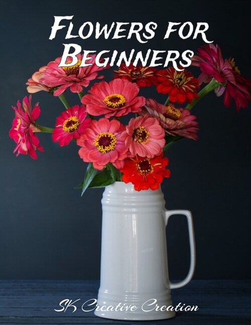 Flowers for Beginners: An Adult Coloring Book with Fun, Easy, and Relaxing Coloring Pages, Coloring Book For Adults (The Stress Relieving Adu (Paperback)