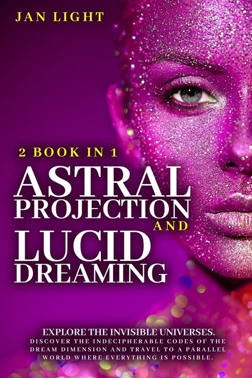 Astral Projection And Lucid Dreaming: 2 Book In 1: Explore The Invisible Universes. Discover The Indecipherable Codes Of The Dream Dimension And Trave (Paperback)