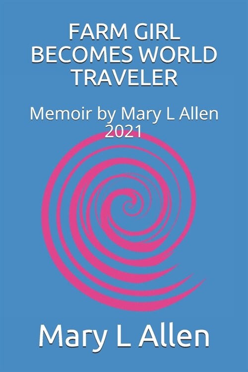 Farm Girl Becomes World Traveler: Memoir by Mary L Allen 2021 (Paperback)
