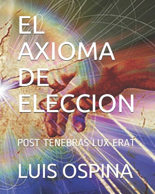El Axioma de Eleccion: Post Tenebras Lux Erat (Paperback)