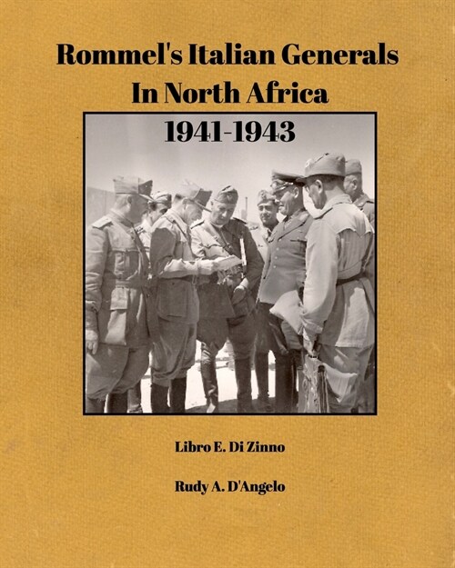 Rommels Italian Generals In North Africa 1941-1943: Libro E. Di Zinno & Rudy A. DAngelo (Paperback)