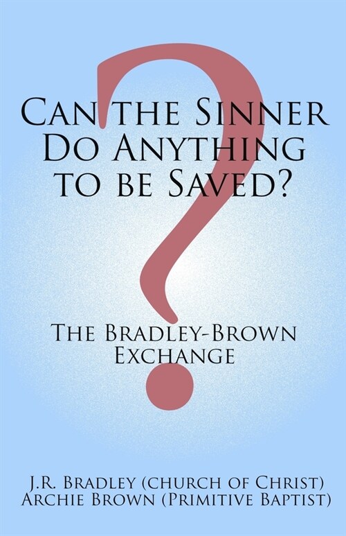 Can the Sinner Do Anything to be Saved?: The Bradley-Brown Exchange (Paperback)