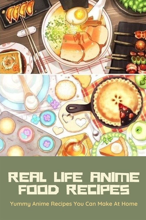 Real Life Anime Food Recipes: Yummy Anime Recipes You Can Make At Home: Anime Mange Foods (Paperback)