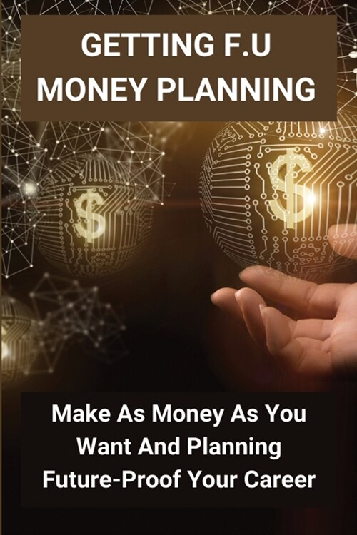 Getting F.U Money Planning: Make As Money As You Want And Planning Future-Proof Your Career: Personal Transformation (Paperback)