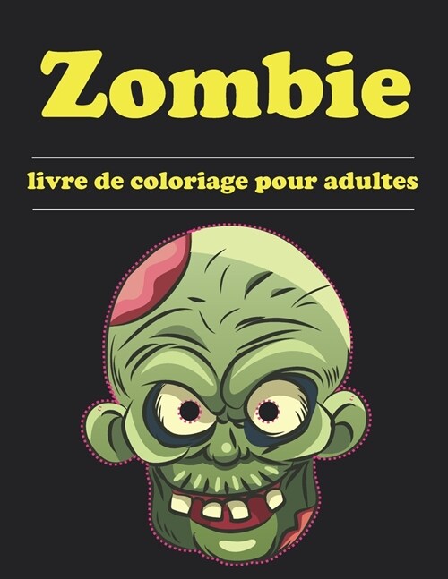 Zombie- Livre de coloriage pour adultes: Coloriages de zombies pour tous, adultes, adolescents, enfants plus ??, gar?ns et filles. Livre de coloria (Paperback)