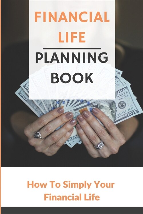 Financial Life Planning Book: How To Simply Your Financial Life: Improve Life Financially (Paperback)