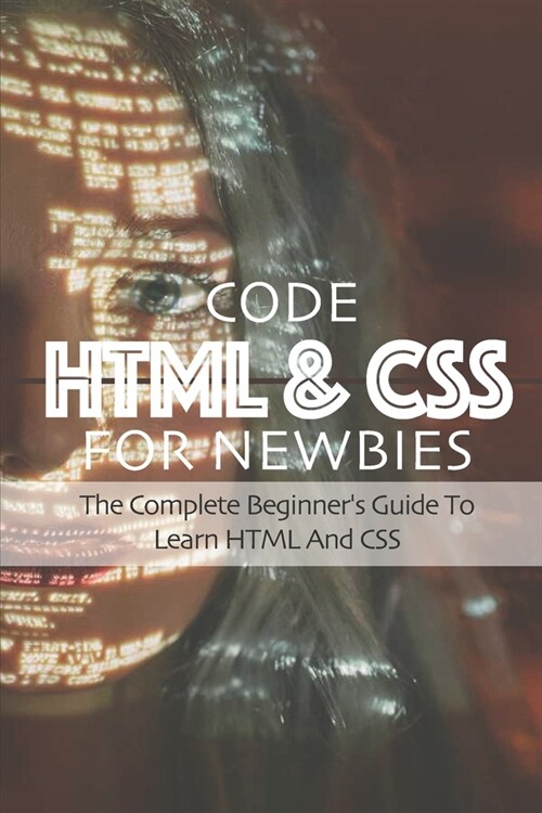 Code HTML & CSS For Newbies: The Complete Beginners Guide To Learn HTML And CSS: Html Symbol (Paperback)