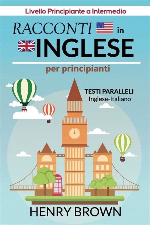 Racconti in Inglese per Principianti, Testi Paralleli Inglese-Italiano: Livello Principiante a Intermedio (Paperback)