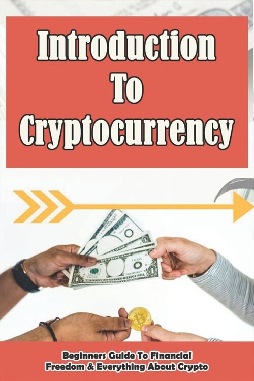 Introduction To Cryptocurrency: Beginners Guide To Financial Freedom & Everything About Crypto: Trading Cryptocurrency For Profit (Paperback)