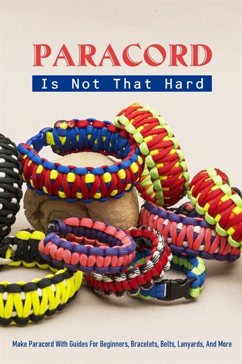 Paracord Is Not That Hard: Make Paracord With Guides For Beginners, Bracelets, Belts, Lanyards, And More: Paracord Book (Paperback)