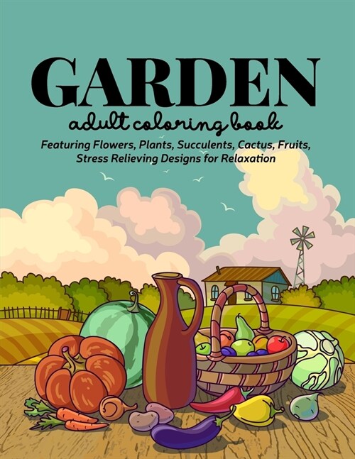 Garden Coloring Book: An Adult Coloring Book Featuring Flowers, Plants, Succulents, Cactus, Fruits, Stress Relieving Designs for Relaxation (Paperback)