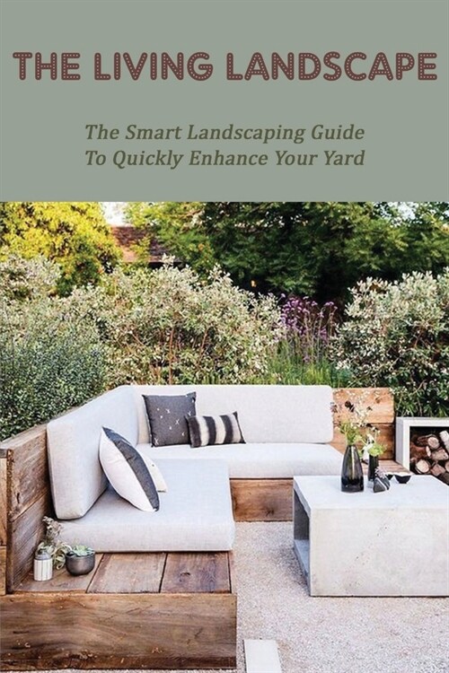 The Living Landscape: The Smart Landscaping Guide To Quickly Enhance Your Yard: Landscaping For Beginners Books (Paperback)