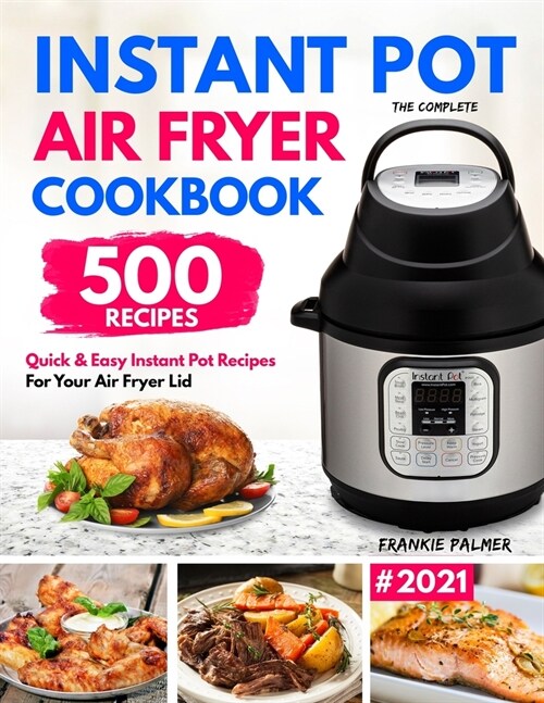 The Complete Instant Pot Air Fryer Cookbook: 500 Quick & Easy Instant Pot Recipes for Your Air Fryer Lid (Paperback)