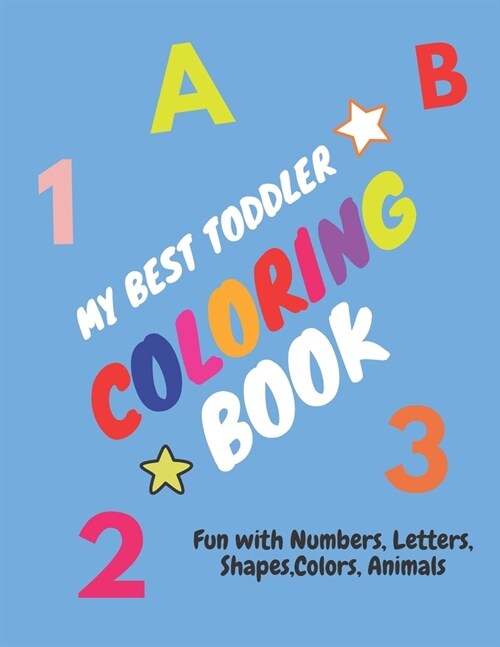 My Best Toddler Coloring Book - Fun with Numbers, Letters, Shapes, Colors, Animals: Childrens Activity Coloring Books for Toddlers and Kids Ages 2, . (Paperback)