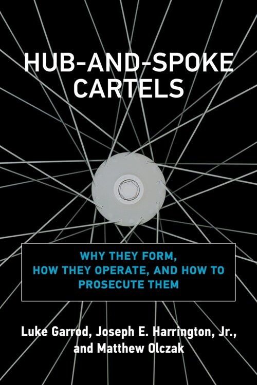 Hub-And-Spoke Cartels: Why They Form, How They Operate, and How to Prosecute Them (Paperback)