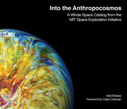Into the Anthropocosmos: A Whole Space Catalog from the Mit Space Exploration Initiative (Hardcover)