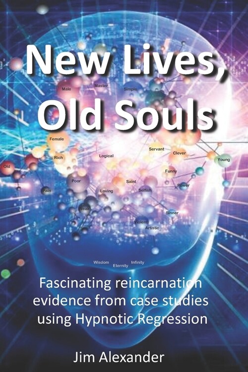 New Lives, Old Souls: Fascinating reincarnation evidence from case studies using Hypnotic Regression (Paperback)