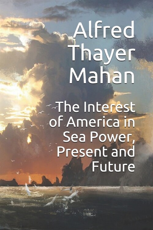 The Interest of America in Sea Power, Present and Future (Paperback)