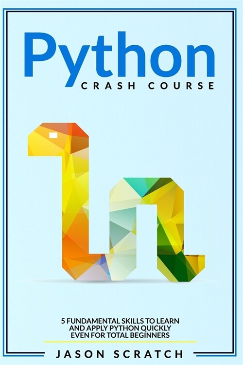 Python Crash Course: 5 Fundamental Skills to Learn and Apply Python Quickly Even for Total Beginners (Paperback)