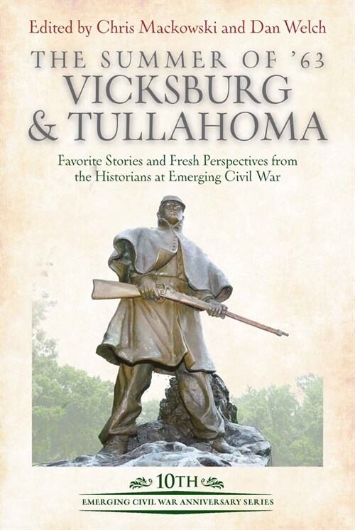 The Summer of 63: Vicksburg and Tullahoma: Favorite Stories and Fresh Perspectives from the Historians at Emerging Civil War (Hardcover)