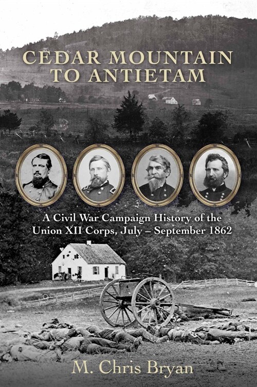 Cedar Mountain to Antietam: A Civil War Campaign History of the Union XII Corps, July - September 1862 (Hardcover)