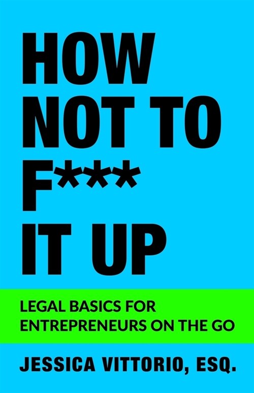 How Not to F*** It Up: Legal Basics for Entrepreneurs on the Go (Paperback)