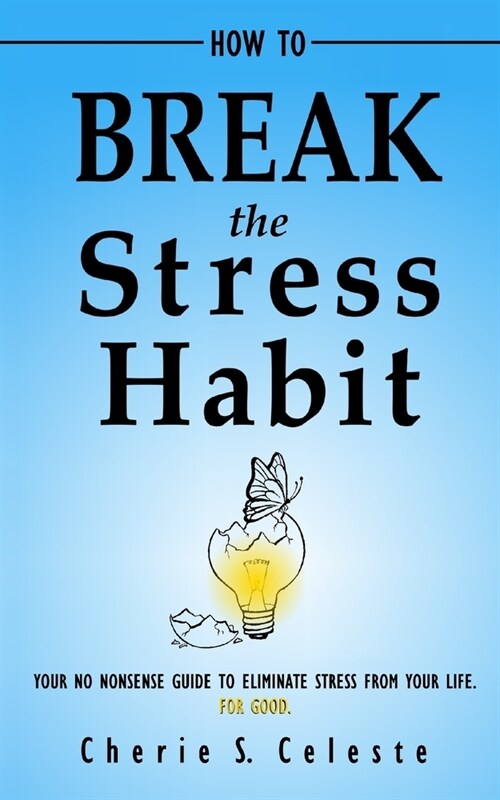 How To Break the Stress Habit: Your No Nonsense Guide To Eliminate Stress From Your Life. For Good. (Paperback)