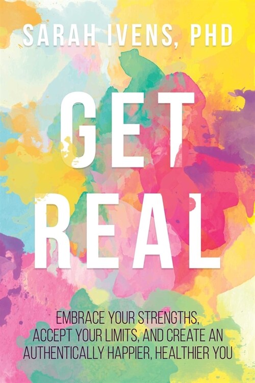 Get Real: Embrace Your Strengths, Accept Your Limits, and Create an Authentically Happier, Healthier You (Paperback)