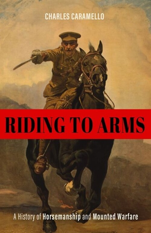 Riding to Arms: A History of Horsemanship and Mounted Warfare (Hardcover)