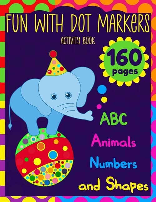 Fun With Dot Markers: Activity Book ABC, Animals, Numbers, and Shapes Easy Guided BIG DOTS 160 pages (Paperback)
