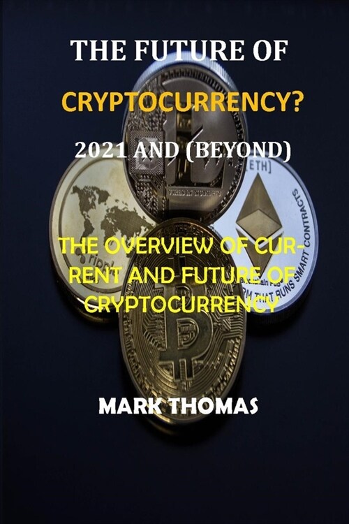 The Future of Cryptocurrency? (2021 and Beyond): The Overview of Current and Future of Cryptocurrency (Paperback)