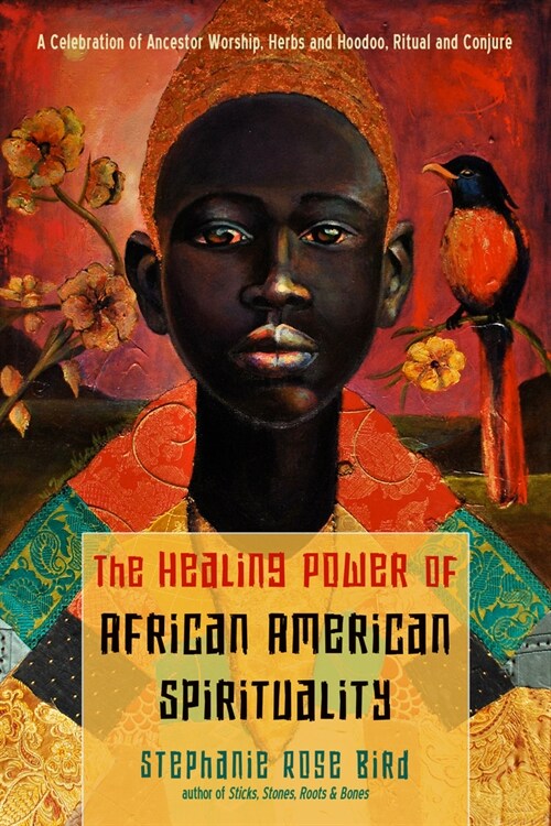 The Healing Power of African-American Spirituality: A Celebration of Ancestor Worship, Herbs and Hoodoo, Ritual and Conjure (Paperback)