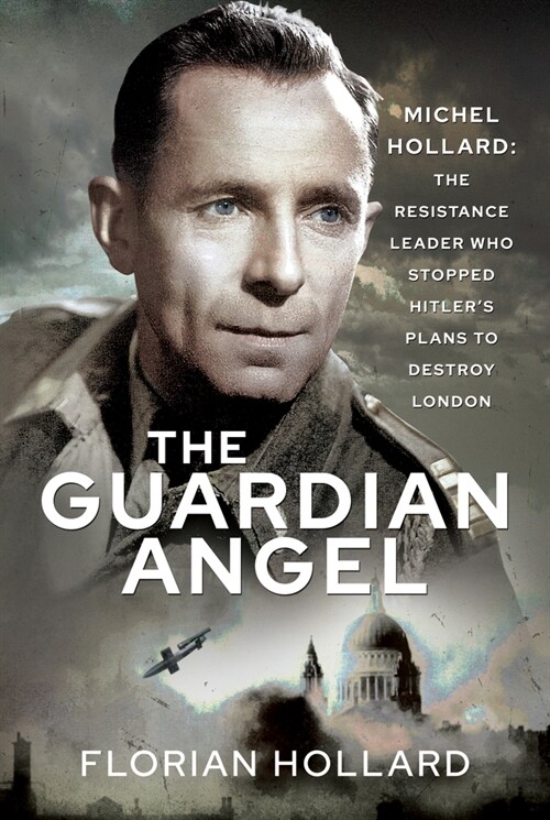 The Guardian Angel : Michel Hollard: The Resistance Leader who stopped Hitlers Plans to destroy London (Hardcover)