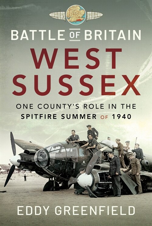 Battle of Britain, West Sussex : One Countys Role in the Spitfire Summer of 1940 (Hardcover)