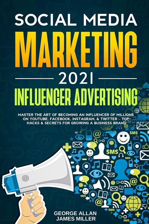 Social Media Marketing 2021: Influencer Advertising: Master the Art of Becoming an Influencer of Millions on YouTube, Facebook, Instagram, & Twitte (Paperback)