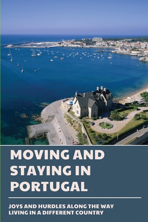 Moving And Staying In Portugal: Joys And Hurdles Along The Way Living In A Different Country: Travel Memoirs Books (Paperback)