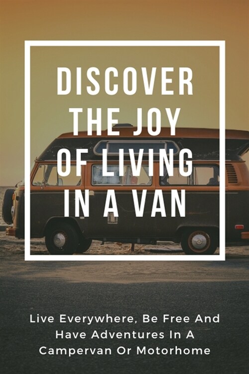 Discover The Joy Of Living In A Van: Live Everywhere, Be Free And Have Adventures In A Campervan Or Motorhome: Vanitas Still Life With Books (Paperback)