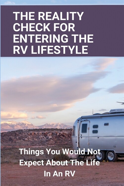 The Reality Check For Entering The RV Lifestyle: Things You Would Not Expect About The Life In A RV: Rv Books For Retirees (Paperback)