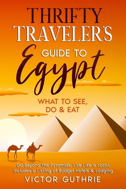 Thrifty Travelers Guide to Egypt: What to See, Do & Eat- Go Beyond the Pyramids, Live Like a Local, Includes a Listing of Budget Hotels & Lodging (Paperback)