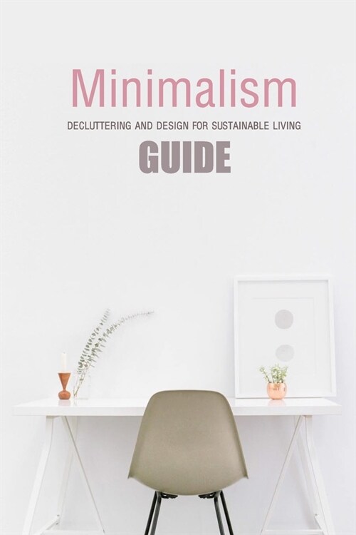 Minimalism Guide: Decluttering and Design for Sustainable Living: Decluttering Your Home (Paperback)