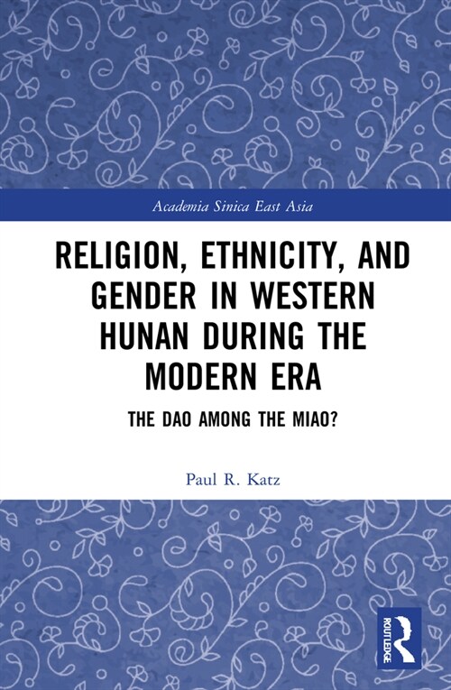 Religion, Ethnicity, and Gender in Western Hunan during the Modern Era : The Dao among the Miao? (Hardcover)