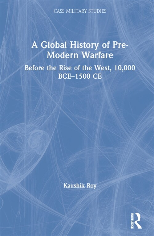 A Global History of Pre-Modern Warfare : Before the Rise of the West, 10,000 BCE–1500 CE (Hardcover)