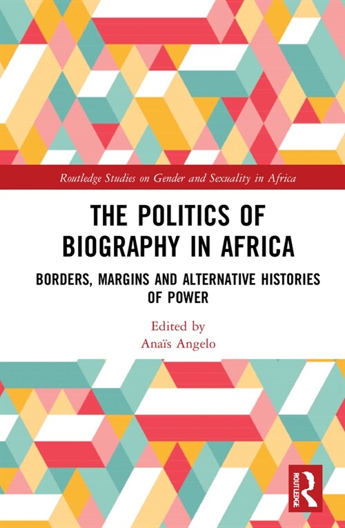 The Politics of Biography in Africa : Borders, Margins, and Alternative Histories of Power (Hardcover)