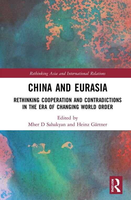 China and Eurasia : Rethinking Cooperation and Contradictions in the Era of Changing World Order (Hardcover)