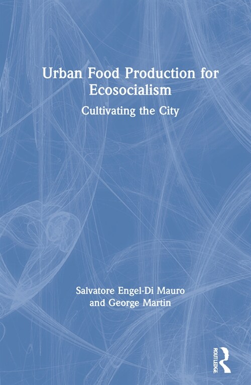 Urban Food Production for Ecosocialism : Cultivating the City (Hardcover)