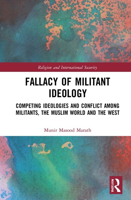 Fallacy of Militant Ideology : Competing Ideologies and Conflict among Militants, the Muslim World and the West (Hardcover)