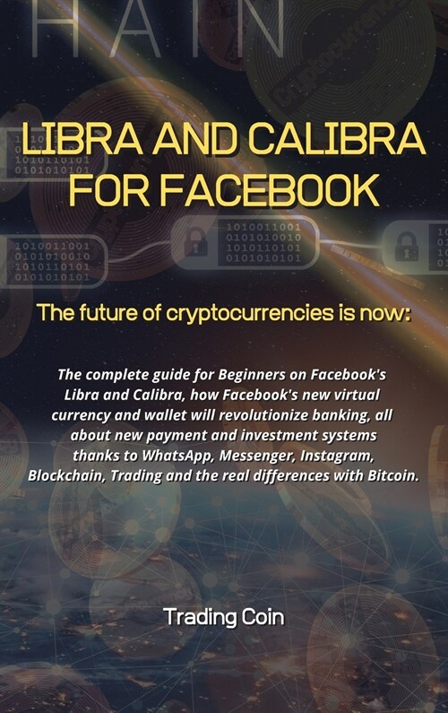 Libra and Calibra for Facebook: The future of cryptocurrencies is now: The complete guide for Beginners on Facebooks Libra and Calibra, how Facebook (Hardcover)