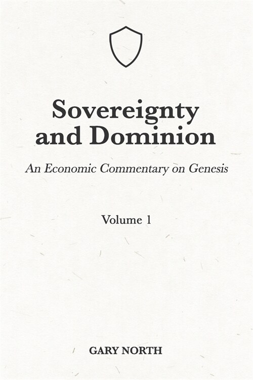 Sovereignty And Dominion: An Economic Commentary on Genesis, Volume 1 (Paperback)